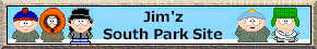 Enter Jim'z South Park Site! Here!